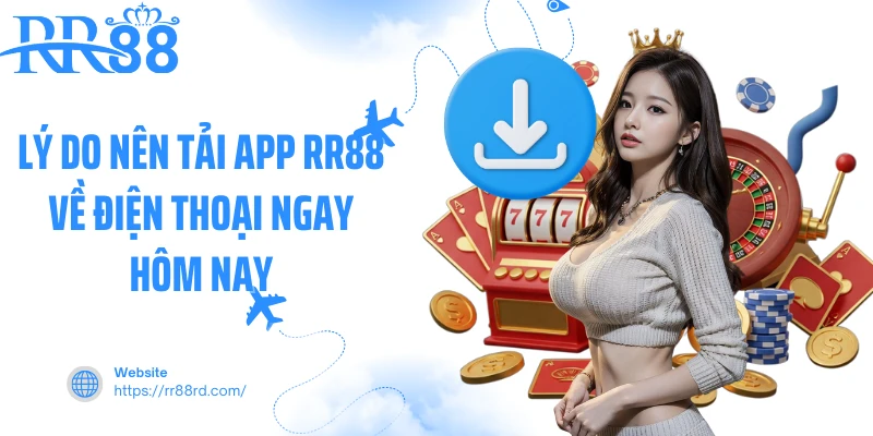 Lý do nên tải app RR88 về điện thoại ngay hôm nay Lý do nên tải app RR88 về điện thoại ngay hôm nay